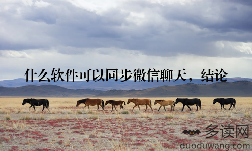 什么软件可以同步微信聊天,结论