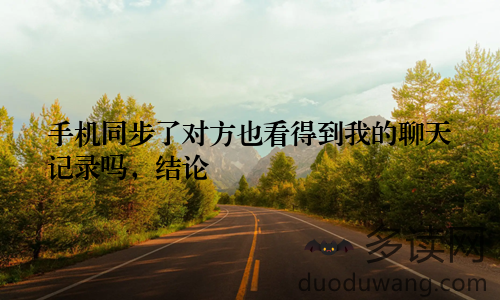 手机同步了对方也看得到我的聊天记录吗,结论