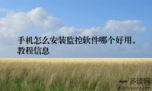 手机怎么安装监控软件哪个好用,教程信息