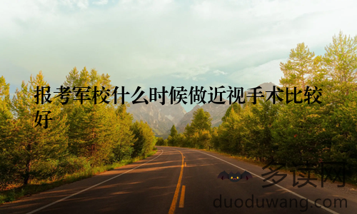 报考军校什么时候做近视手术比较好