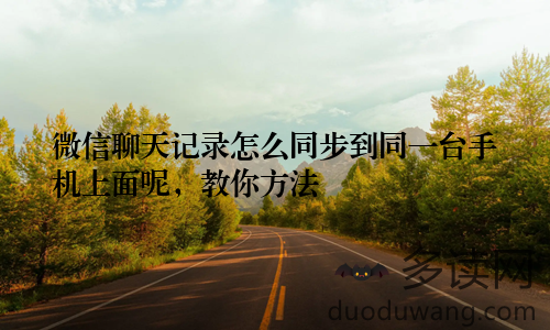 微信聊天记录怎么同步到同一台手机上面呢，教你方法