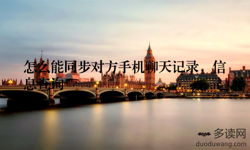 怎么能同步对方手机聊天记录，信息查询
