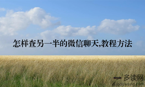 怎样查另一半的微信聊天,教程方法