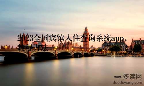 2023全国宾馆入住查询系统app，教程方法