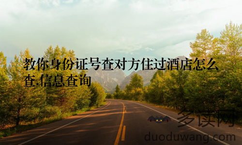 教你身份证号查对方住过酒店怎么查.信息查询