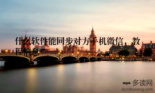 什么软件能同步对方手机微信，教程信息