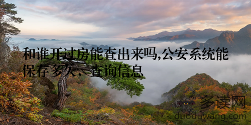 和谁开过房能查出来吗,公安系统能保存多久，查询信息