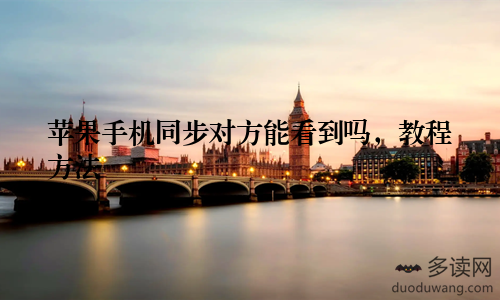 苹果手机同步对方能看到吗，教程方法