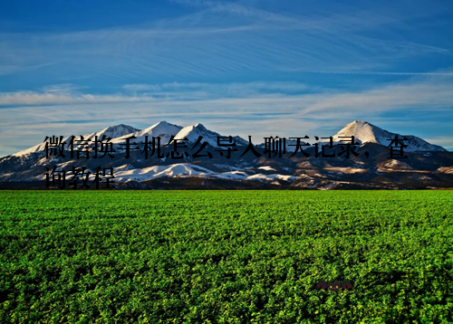 微信换手机怎么导入聊天记录，查询教程