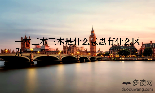 一本二本三本是什么意思有什么区别