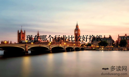 现在哪个行业比较好挣钱