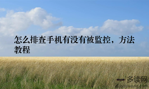 怎么排查手机有没有被监控，方法教程