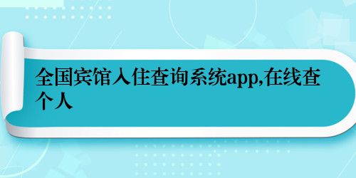 全国宾馆入住查询系统app,在线查个人