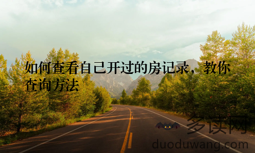 如何查看自己开过的房记录，教你查询方法