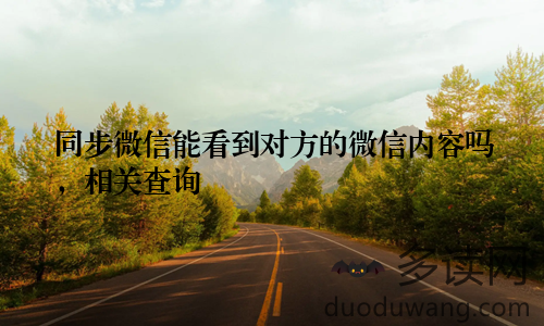 同步微信能看到对方的微信内容吗，相关查询