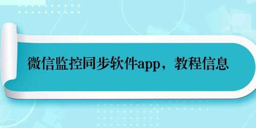 微信监控同步软件app，教程信息