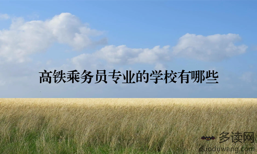 高铁乘务员专业的学校有哪些