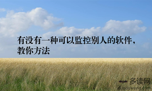 有没有一种可以监控别人的软件，教你方法