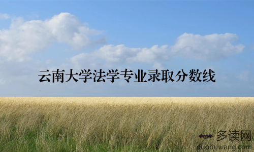 云南大学法学专业录取分数线