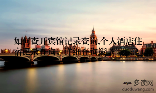 如何查开宾馆记录查询,个人酒店住宿记录查询，详细查询策略