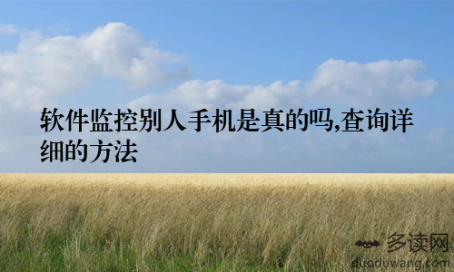 软件监控别人手机是真的吗,查询详细的方法