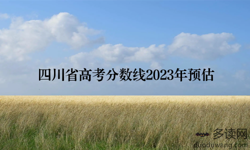 四川省高考分数线2023年预估