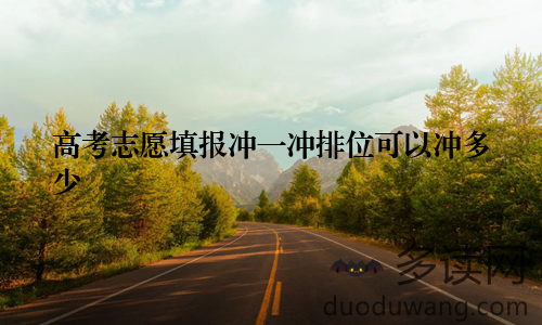 高考志愿填报冲一冲排位可以冲多少
