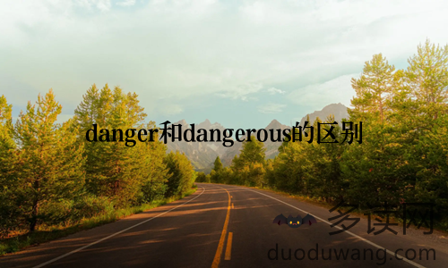danger和dangerous的区别