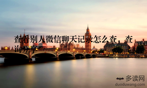 查看别人微信聊天记录怎么查，查询分享
