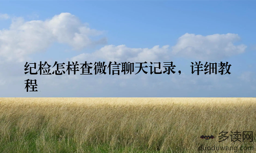 纪检怎样查微信聊天记录，详细教程