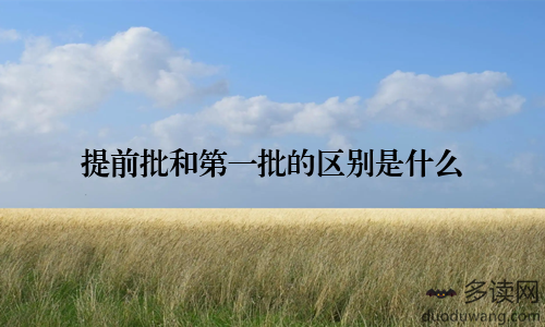 提前批和第一批的区别是什么