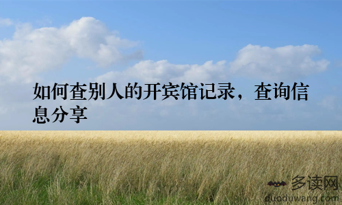 如何查别人的开宾馆记录，查询信息分享