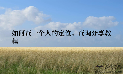 如何查一个人的定位，查询分享教程