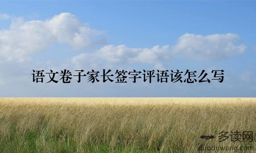 语文卷子家长签字评语该怎么写