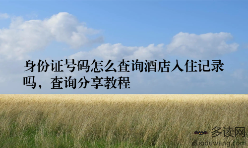 身份证号码怎么查询酒店入住记录吗,查询分享教程