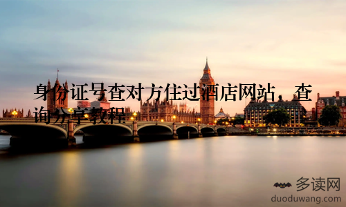 身份证号查对方住过酒店网站，查询分享教程