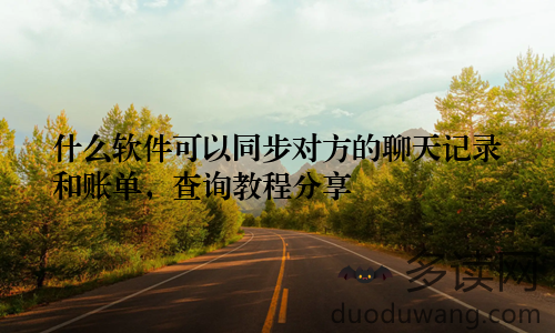 什么软件可以同步对方的聊天记录和账单，查询教程分享