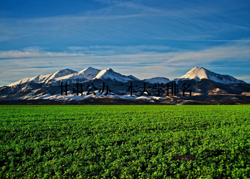 甘肃公办二本大学排名