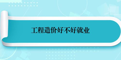 工程造价好不好就业
