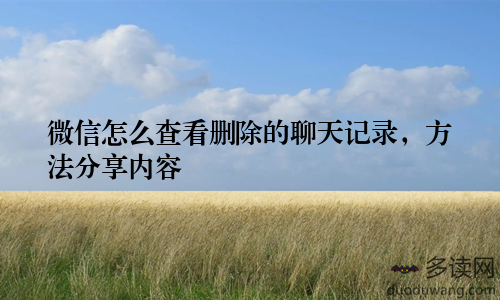 微信怎么查看删除的聊天记录，方法分享内容