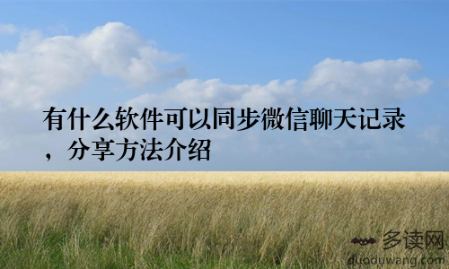 有什么软件可以同步微信聊天记录，分享方法介绍