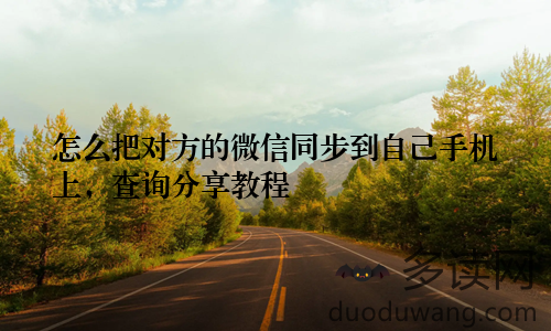 怎么把对方的微信同步到自己手机上，查询分享教程