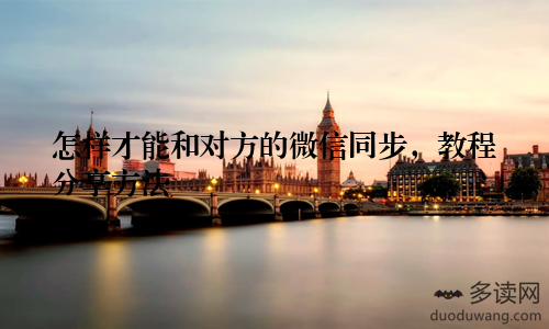 怎样才能和对方的微信同步，教程分享方法