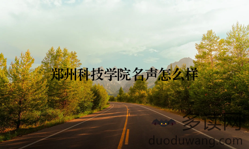 郑州科技学院名声怎么样