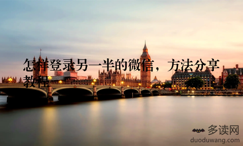 怎样登录另一半的微信，方法分享教程