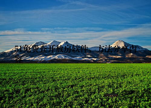 51免费查开放房软件，方法分享内容