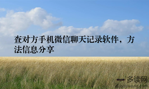 查对方手机微信聊天记录软件,方法信息分享