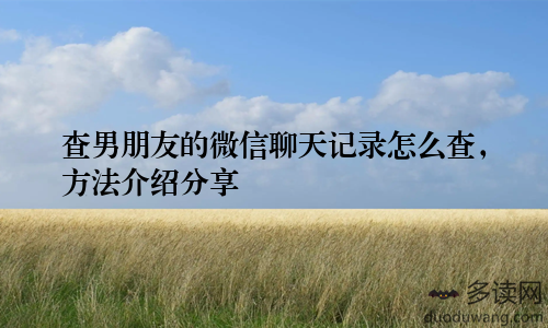 查男朋友的微信聊天记录怎么查,方法介绍分享