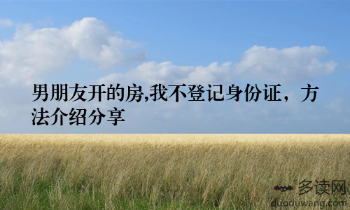 男朋友开的房,我不登记身份证，方法介绍分享