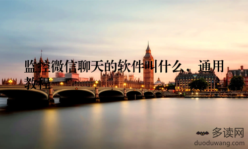 监控微信聊天的软件叫什么，通用教程